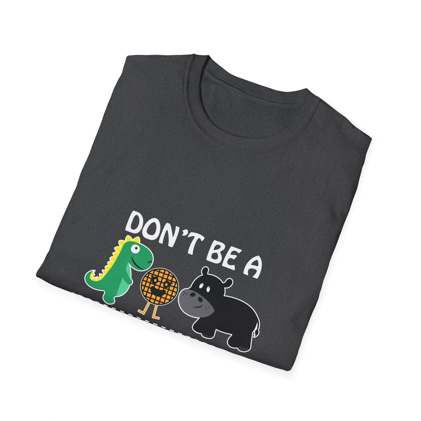 DON'T BE A HIPPO-TWATAMUS TWATWAFFLE CUNTASAUROUS T-Shirt