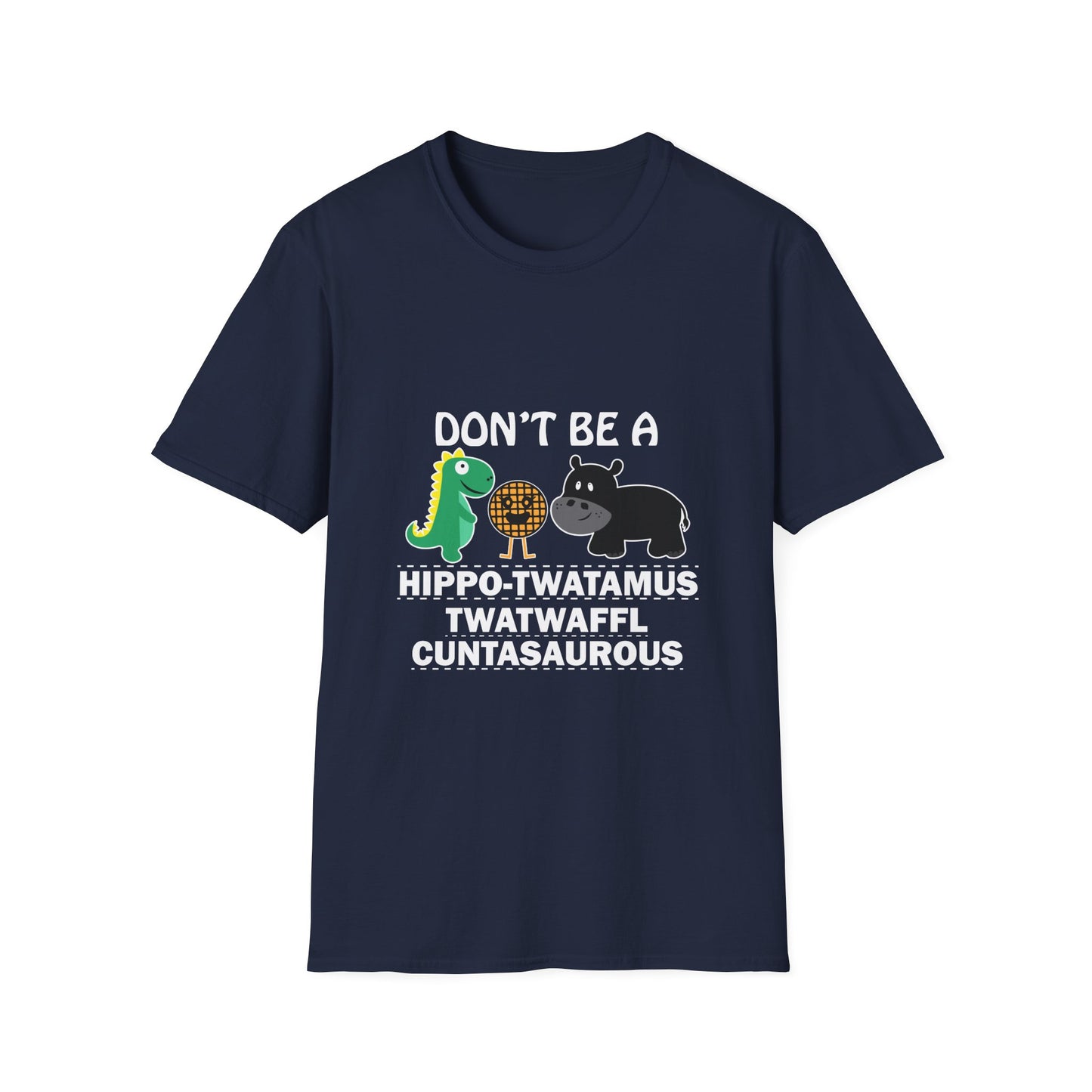 DON'T BE A HIPPO-TWATAMUS TWATWAFFLE CUNTASAUROUS T-Shirt