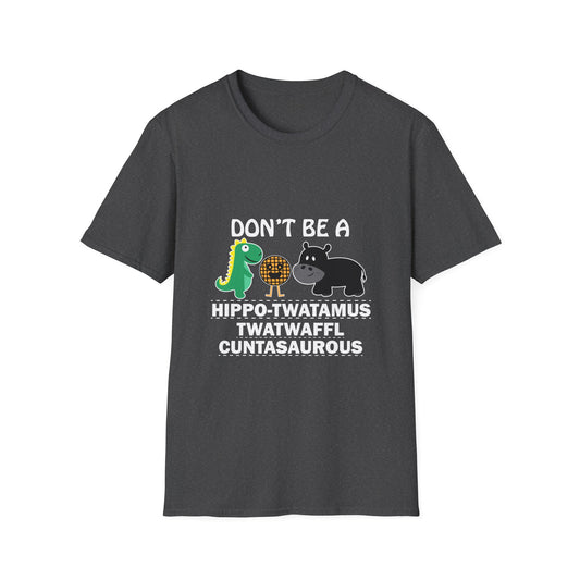 DON'T BE A HIPPO-TWATAMUS TWATWAFFLE CUNTASAUROUS T-Shirt