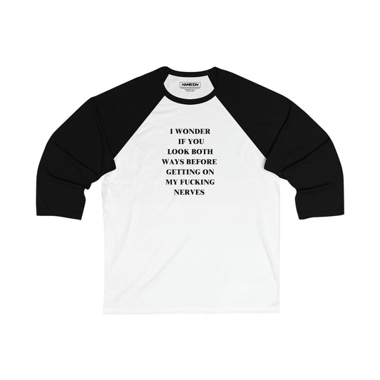 I Wonder If You Look Both Ways Before Getting On My FN Nerves 3/4 Sleeve Baseball Tee